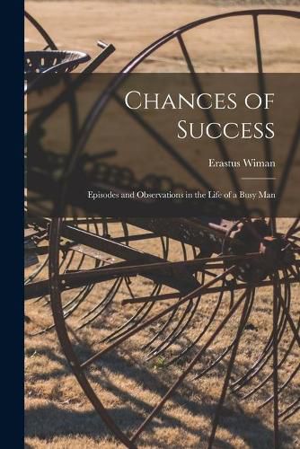 Cover image for Chances of Success [microform]: Episodes and Observations in the Life of a Busy Man