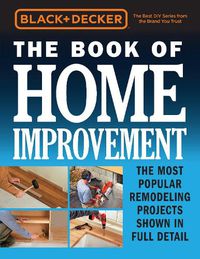 Cover image for Black & Decker The Book of Home Improvement: The Most Popular Remodeling Projects Shown in Full Detail