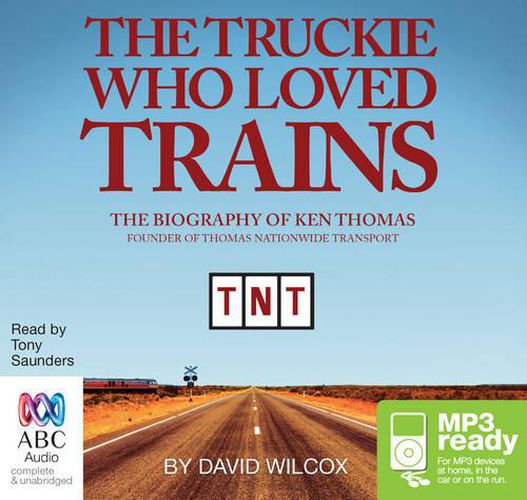 The Truckie Who Loved Trains: The Biography of Ken Thomas