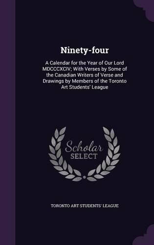Cover image for Ninety-Four: A Calendar for the Year of Our Lord MDCCCXCIV; With Verses by Some of the Canadian Writers of Verse and Drawings by Members of the Toronto Art Students' League