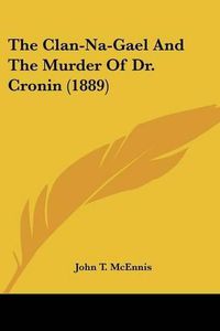 Cover image for The Clan-Na-Gael and the Murder of Dr. Cronin (1889)