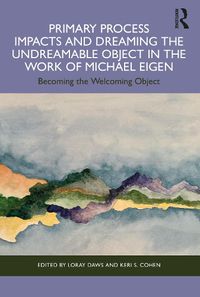 Cover image for Primary Process Impacts and Dreaming the Undreamable Object in the Work of Michael Eigen