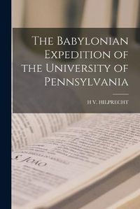 Cover image for The Babylonian Expedition of the University of Pennsylvania