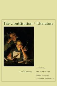 Cover image for The Constitution of Literature: Literacy, Democracy, and Early English Literary Criticism