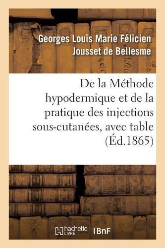 de la Methode Hypodermique Et de la Pratique Des Injections Sous-Cutanees,: Avec Table Bibliographique