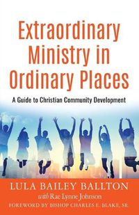 Cover image for Extraordinary Ministry in Ordinary Places: A Guide to Christian Community Development