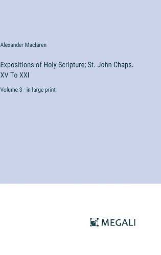 Expositions of Holy Scripture; St. John Chaps. XV To XXI