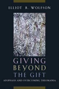 Cover image for Giving Beyond the Gift: Apophasis and Overcoming Theomania