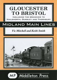 Cover image for Gloucester to Bristol: Including Branches to Nailsworth, Dursley & Thornbury