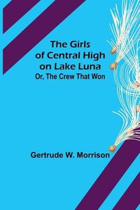 Cover image for The Girls of Central High on Lake Luna; Or, The Crew That Won