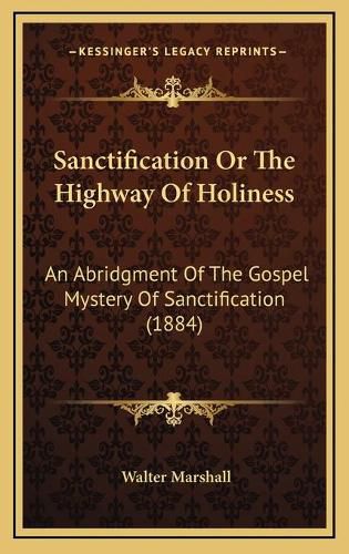 Sanctification or the Highway of Holiness: An Abridgment of the Gospel Mystery of Sanctification (1884)