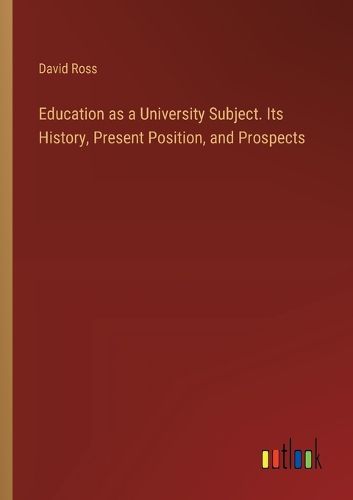 Education as a University Subject. Its History, Present Position, and Prospects