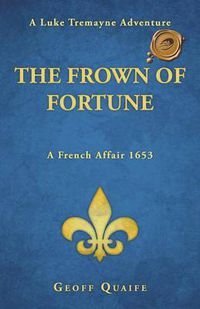 Cover image for The Frown of Fortune: A Luke Tremayne Adventure... a French Affair 1653