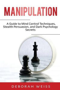 Cover image for Manipulation: A Guide to Mind Control Techniques, Stealth Persuasion, and Dark Psychology Secrets