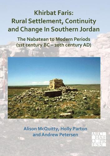 Khirbat Faris: Rural Settlement, Continuity and Change in Southern Jordan. The Nabatean to Modern Periods (1st century BC - 20th century AD): Volume 1: Stratigraphy, Finds and Architecture