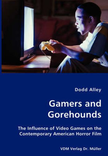 Cover image for Gamers and Gorehounds - The Influence of Video Games on the Contemporary American Horror Film