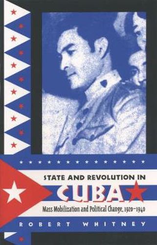 Cover image for State and Revolution in Cuba: Mass Mobilization and Political Change 1920-1940