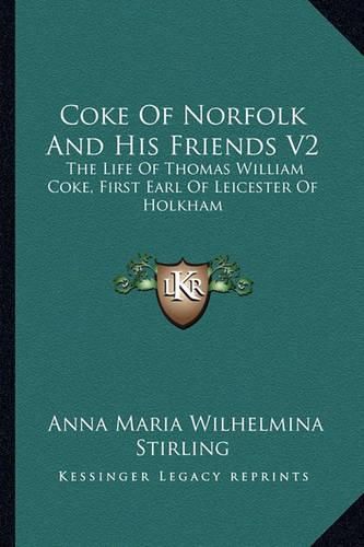 Cover image for Coke of Norfolk and His Friends V2: The Life of Thomas William Coke, First Earl of Leicester of Holkham