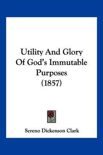 Cover image for Utility and Glory of God's Immutable Purposes (1857)