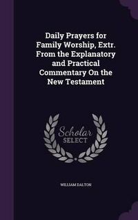 Cover image for Daily Prayers for Family Worship, Extr. from the Explanatory and Practical Commentary on the New Testament