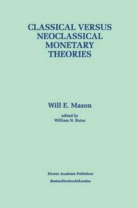 Cover image for Classical versus Neoclassical Monetary Theories: The Roots, Ruts, and Resilience of Monetarism - and Keynesianism