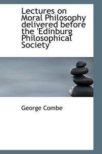 Cover image for Lectures on Moral Philosophy Delivered Before the 'Edinburg Philosophical Society