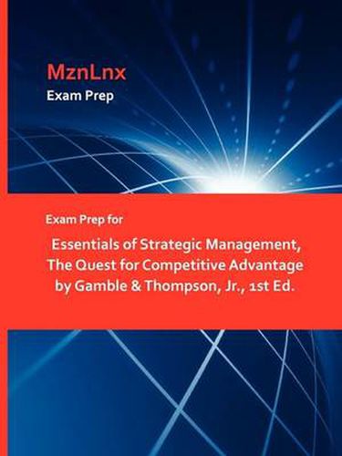 Exam Prep for Essentials of Strategic Management, the Quest for Competitive Advantage by Gamble & Thompson, Jr., 1st Ed.