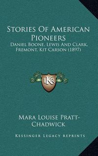 Cover image for Stories of American Pioneers: Daniel Boone, Lewis and Clark, Fremont, Kit Carson (1897)