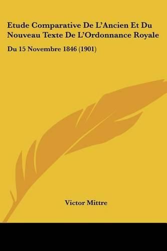 Cover image for Etude Comparative de L'Ancien Et Du Nouveau Texte de L'Ordonnance Royale: Du 15 Novembre 1846 (1901)