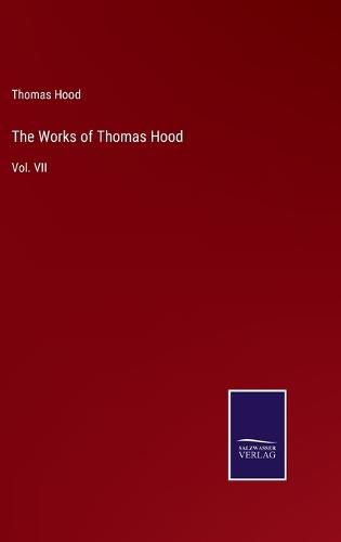 Cover image for The Works of Thomas Hood: Vol. VII