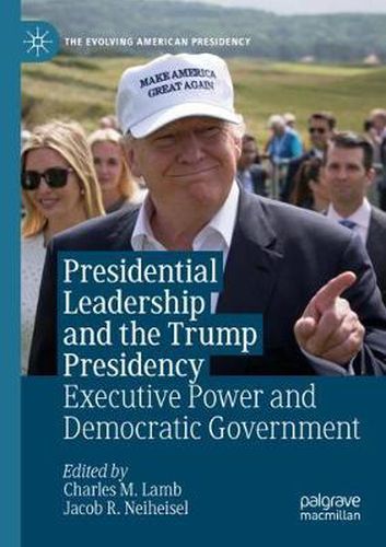 Presidential Leadership and the Trump Presidency: Executive Power and Democratic Government