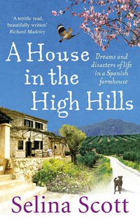 Cover image for A House in the High Hills: Dreams and Disasters of Life in a Spanish Farmhouse
