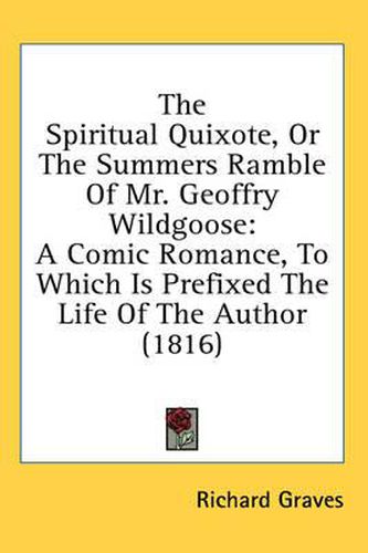 Cover image for The Spiritual Quixote, or the Summers Ramble of Mr. Geoffry Wildgoose: A Comic Romance, to Which Is Prefixed the Life of the Author (1816)