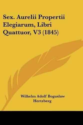 Sex. Aurelii Propertii Elegiarum, Libri Quattuor, V3 (1845)