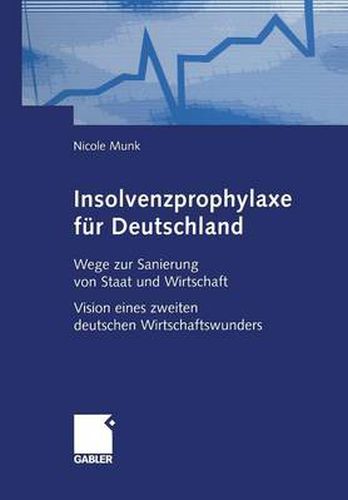 Cover image for Insolvenzprophylaxe Fur Deutschland: Wege Zur Sanierung Von Staat Und Wirtschaft Vision Eines Zweiten Deutschen Wirtschaftswunders