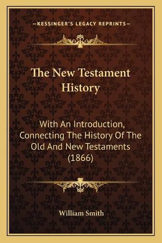 Cover image for The New Testament History: With an Introduction, Connecting the History of the Old and New Testaments (1866)