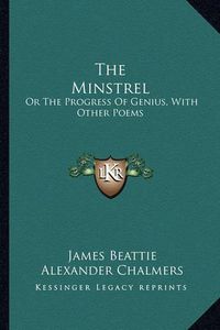 Cover image for The Minstrel: Or the Progress of Genius, with Other Poems