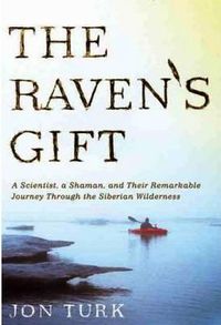 Cover image for The Raven's Gift: A Scientist, a Shaman, and Their Remarkable Journey Through the Siberian Wilderness
