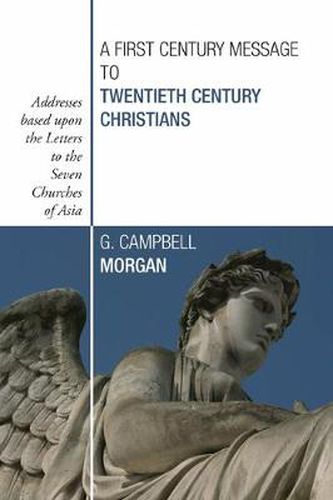 A First Century Message to Twentieth Century Christians: Addresses Based Upon the Letters to the Seven Churches of Asia