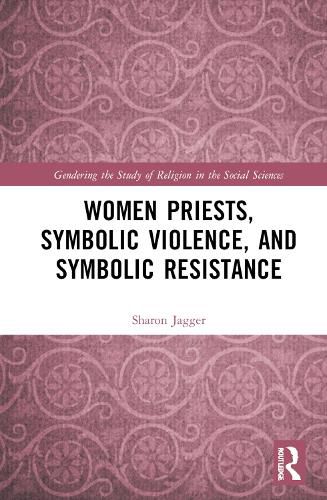 Cover image for Women Priests, Symbolic Violence, and Symbolic Resistance