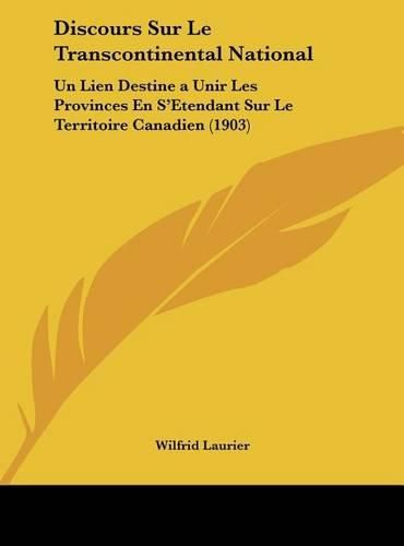 Discours Sur Le Transcontinental National: Un Lien Destinea Unir Les Provinces En S'Etendant Sur Le Territoire Canadien (1903)