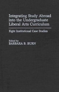 Cover image for Integrating Study Abroad into the Undergraduate Liberal Arts Curriculum: Eight Institutional Case Studies