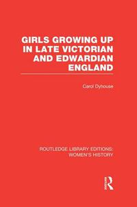 Cover image for Girls Growing Up in Late Victorian and Edwardian England