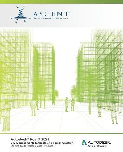 Autodesk Revit 2021 BIM Management: Template and Family Creation (Imperial Units): Autodesk Authorized Publisher