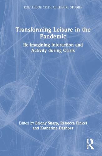 Cover image for Transforming Leisure in the Pandemic: Re-imagining Interaction and Activity during Crisis