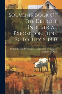 Cover image for Souvenir Book Of The Detroit Industrial Exposition, June 20 To July 6, 1910