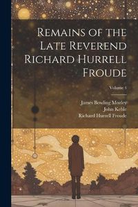 Cover image for Remains of the Late Reverend Richard Hurrell Froude; Volume 4