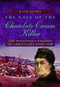 Cover image for Case of the Chocolate Cream Killer: The Poisonous Passion of Christiana Edmunds