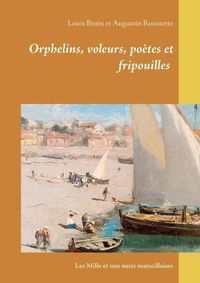 Cover image for Orphelins, voleurs, poetes et fripouilles: Les Mille et une nuits marseillaises