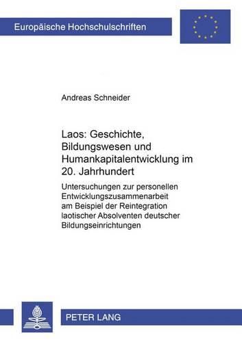 Cover image for Laos: Geschichte, Bildungswesen Und Humankapitalentwicklung Im 20. Jahrhundert: Untersuchungen Zur Personellen Entwicklungszusammenarbeit Am Beispiel Der Reintegration Laotischer Absolventen Deutscher Bildungseinrichtungen